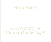 Text Box: All FlashlightsMix & Match$10 Off$100 Min PurchaseCoupon Code: Light